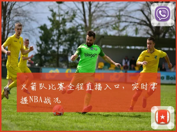 火箭队比赛全程直播入口，实时掌握NBA战况