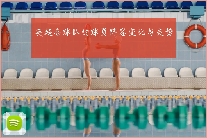 英超各球队的球员阵容变化与走势