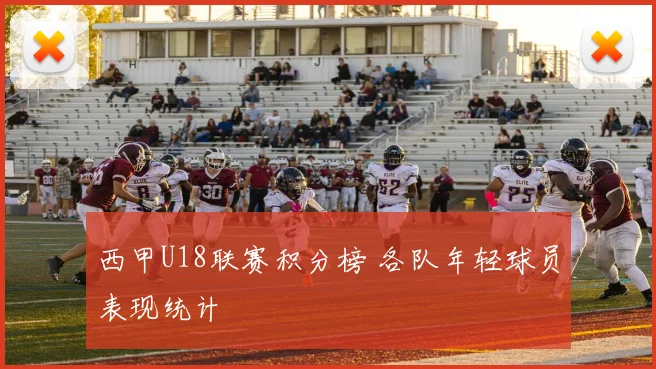 西甲U18联赛积分榜 各队年轻球员表现统计