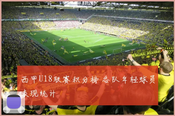 西甲U18联赛积分榜 各队年轻球员表现统计